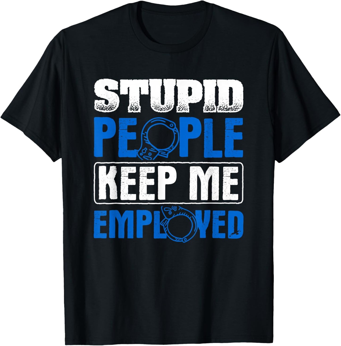 Stupid People Keep Me Employed Police Officer T-Shirt - T-Shirt | Black