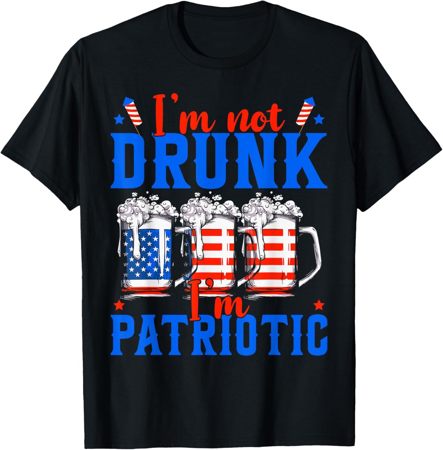 I'm Not Drunk I'm Patriotic Funny American 4th Of July Men T-Shirt - T-Shirt | Black