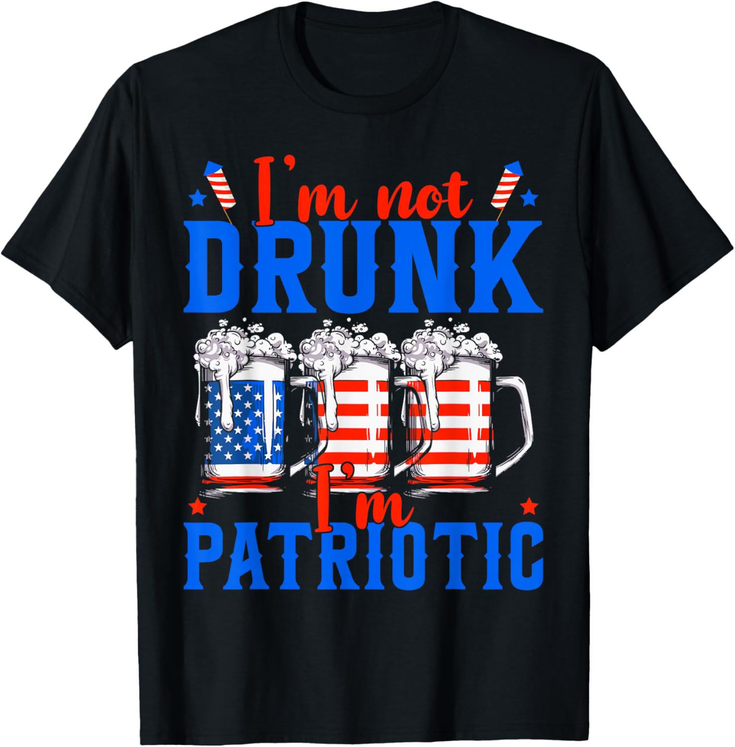 I'm Not Drunk I'm Patriotic Funny American 4th Of July Men T-Shirt - T-Shirt | Black