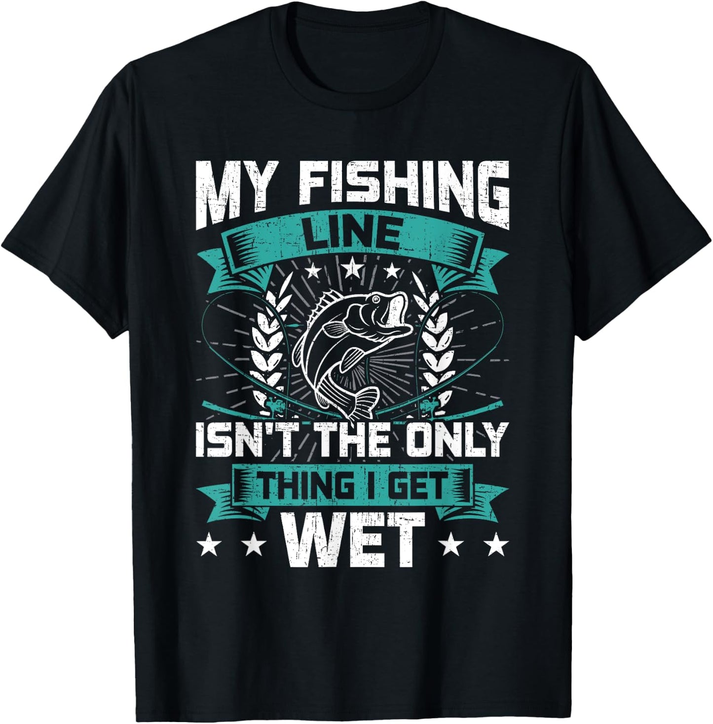 My Fishing Line Isn't the Only Thing I Get Wet Fishing T-Shirt - T-Shirt | Black