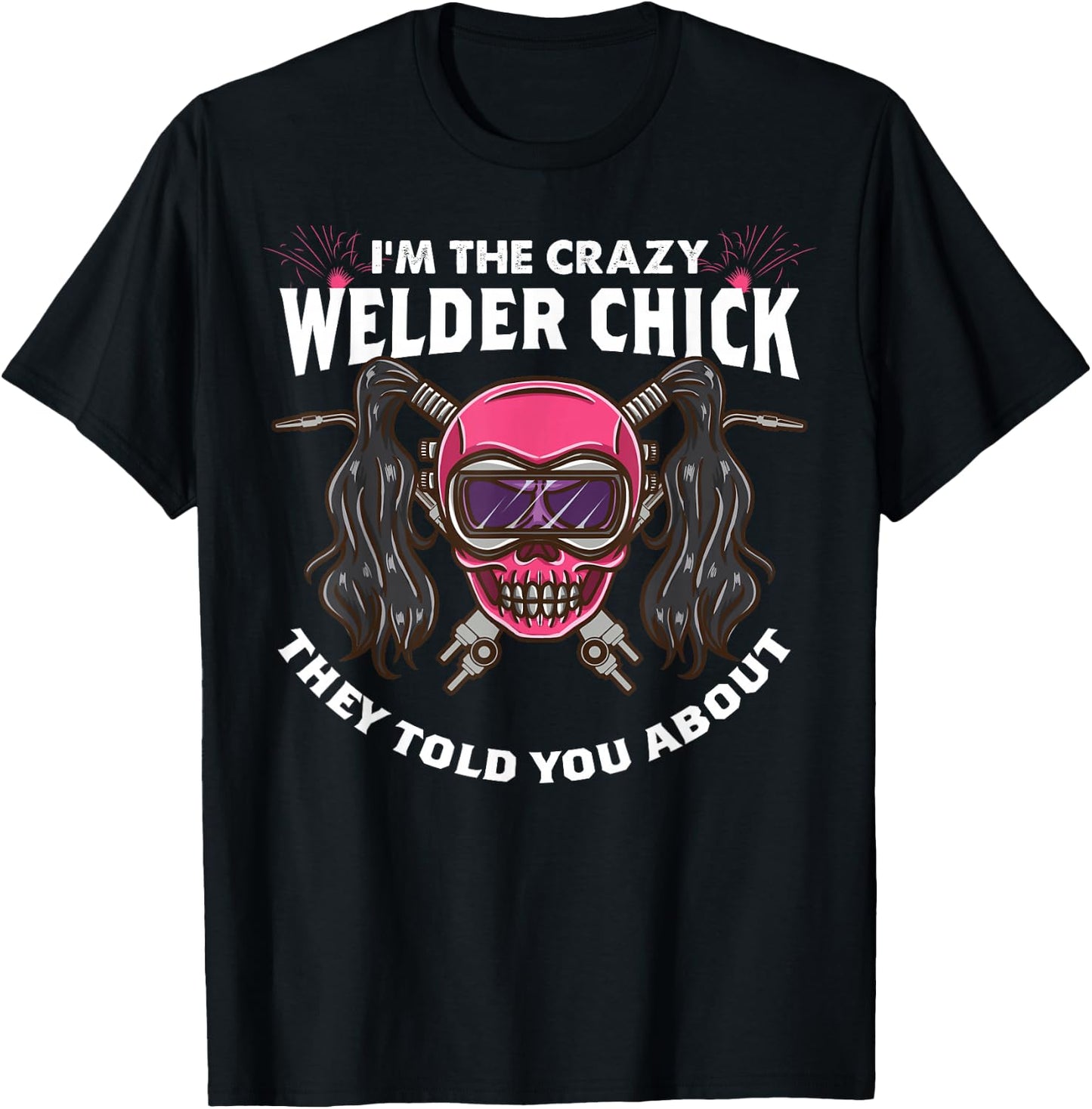 The Crazy Welder Chick They Told You About Funny Welder Girl T-Shirt - T-Shirt | Black