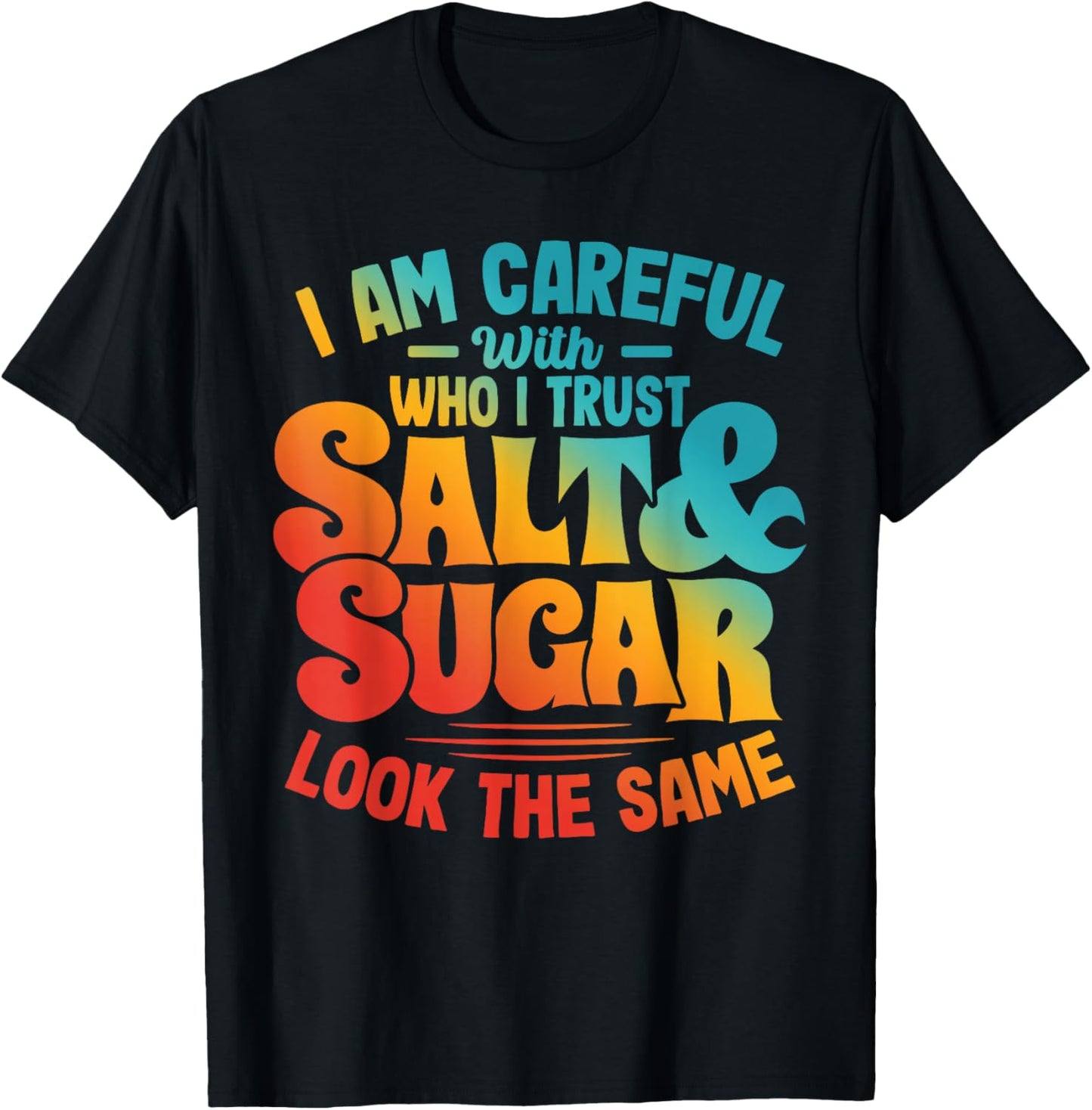 I AM CAREFUL WITH WHO I TRUST SALT & SUGAR LOOK Funny design T-Shirt - T-Shirt | Black
