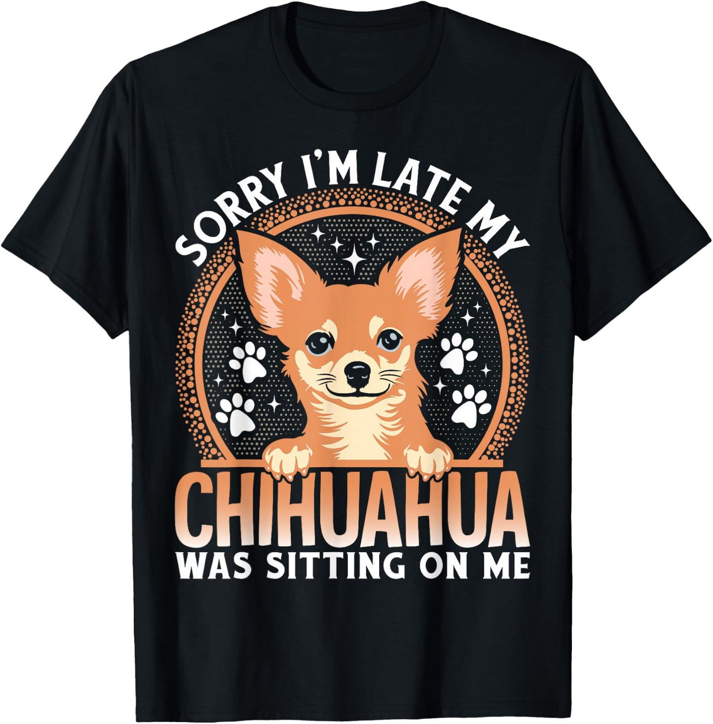 Sorry I'm Late My Chihuahua Was Sitting On Me T-Shirt - T-Shirt | Black