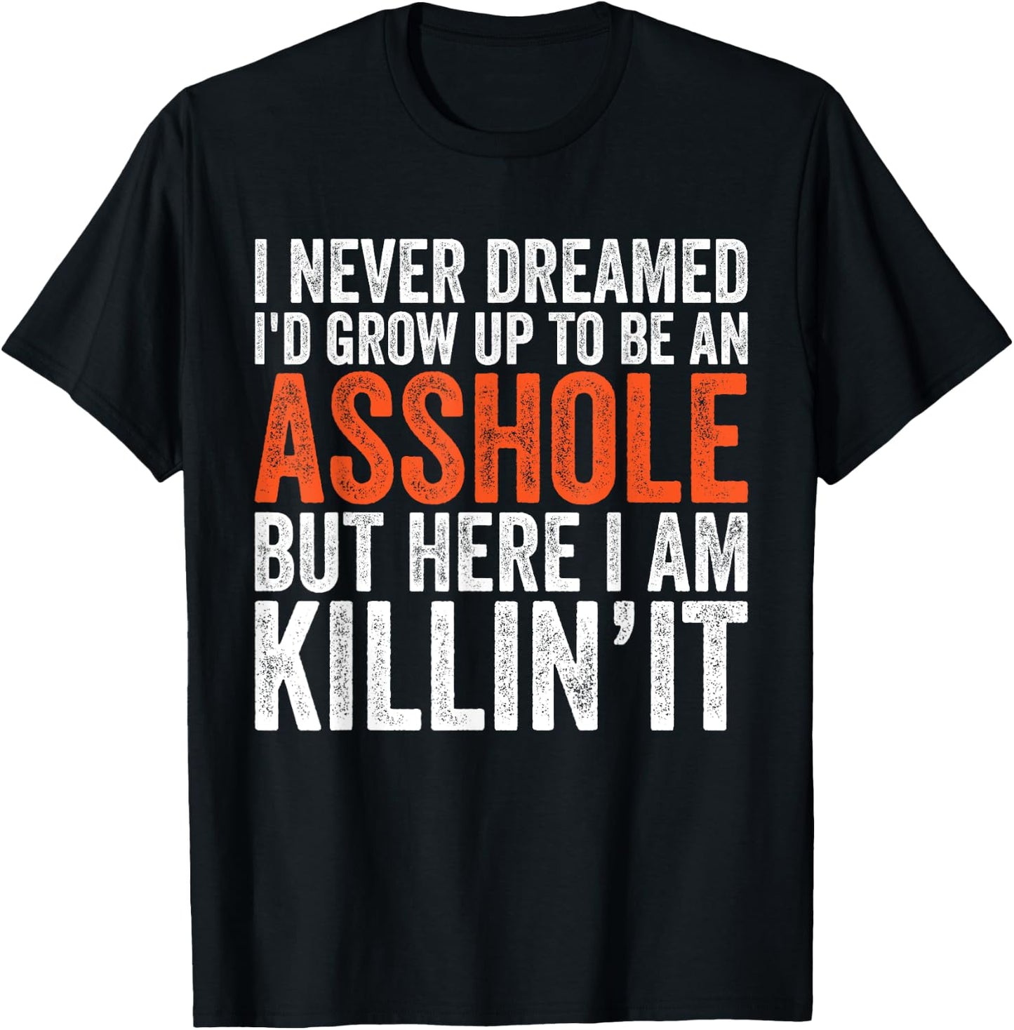 I Never Dreamed I'd Grow Up To Be An Asshole Funny sarcastic T-Shirt - T-Shirt | Black