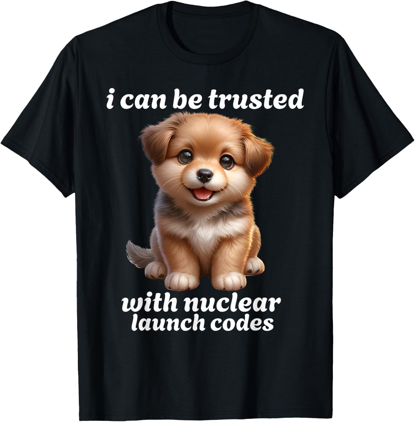 I Can-Be Trusted With Nuclear Launch Codes Funny Dog Meme Men Women T-Shirt - T-Shirt | Black