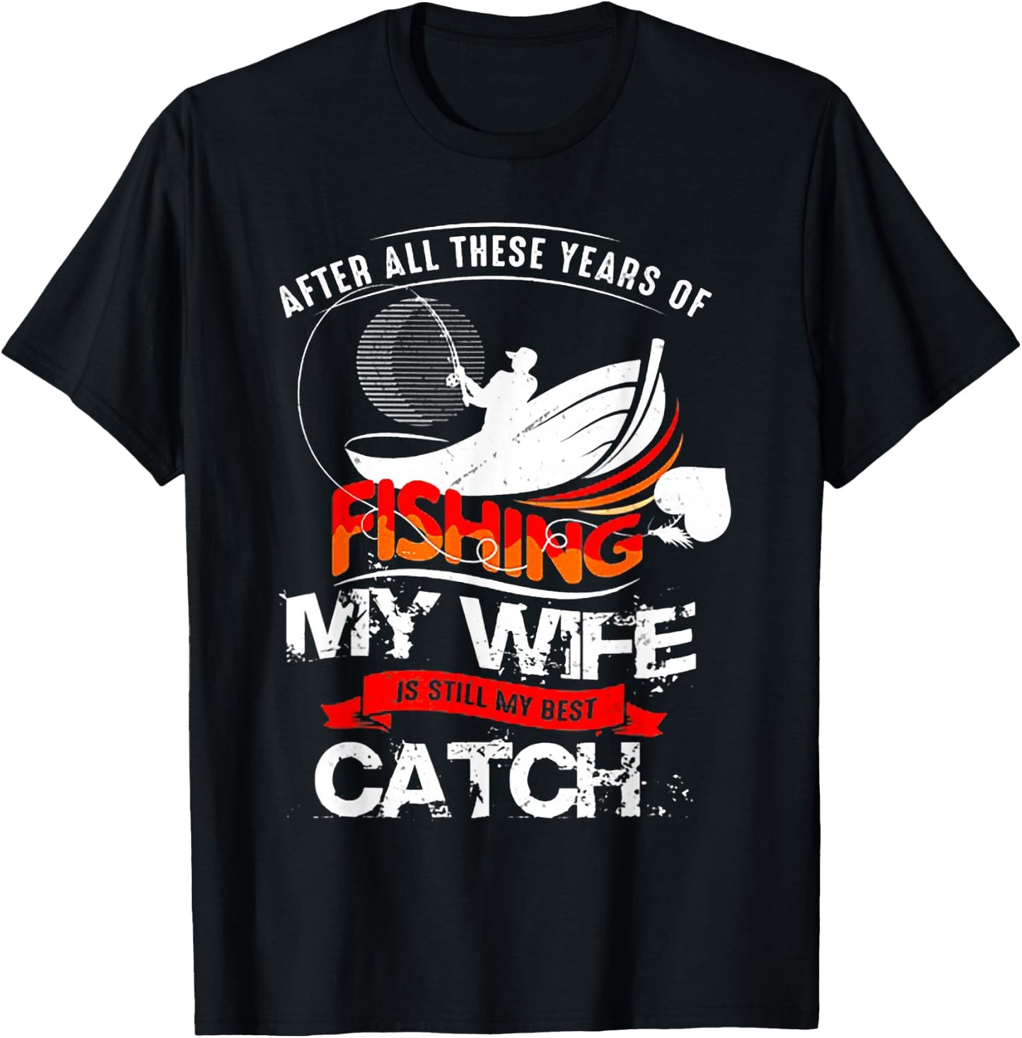 After All These Years Of Fishing My Wife Is Still Best Catch T-Shirt - T-Shirt | Black