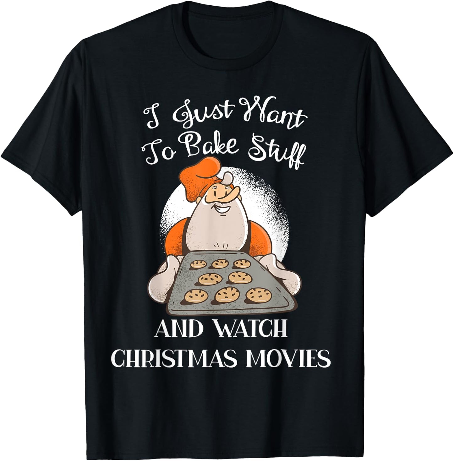 I Just Want To Bake Stuff And Watch Christmas Movies T-Shirt - T-Shirt | Black