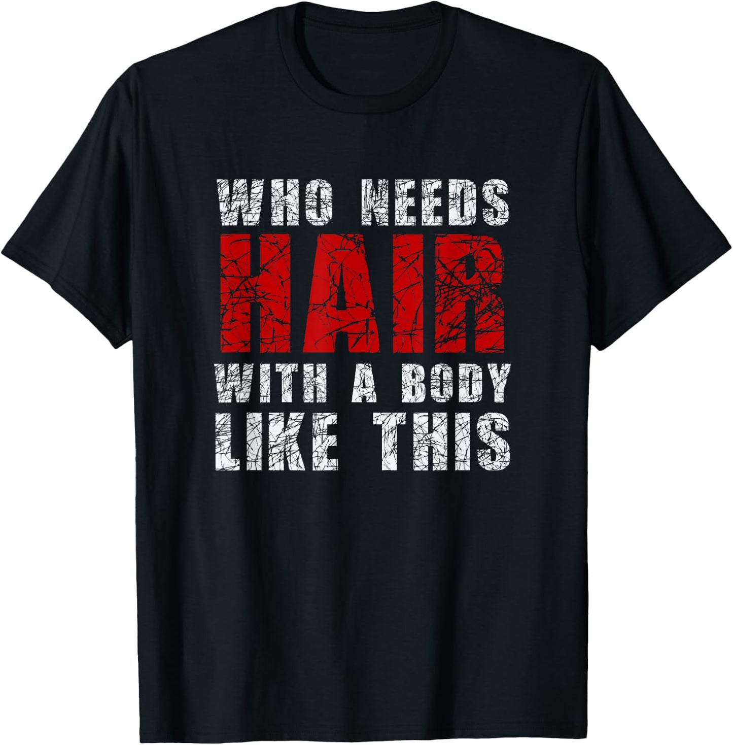 Who Needs Hair With A Body Like This Shirt T-Shirt - T-Shirt | Black