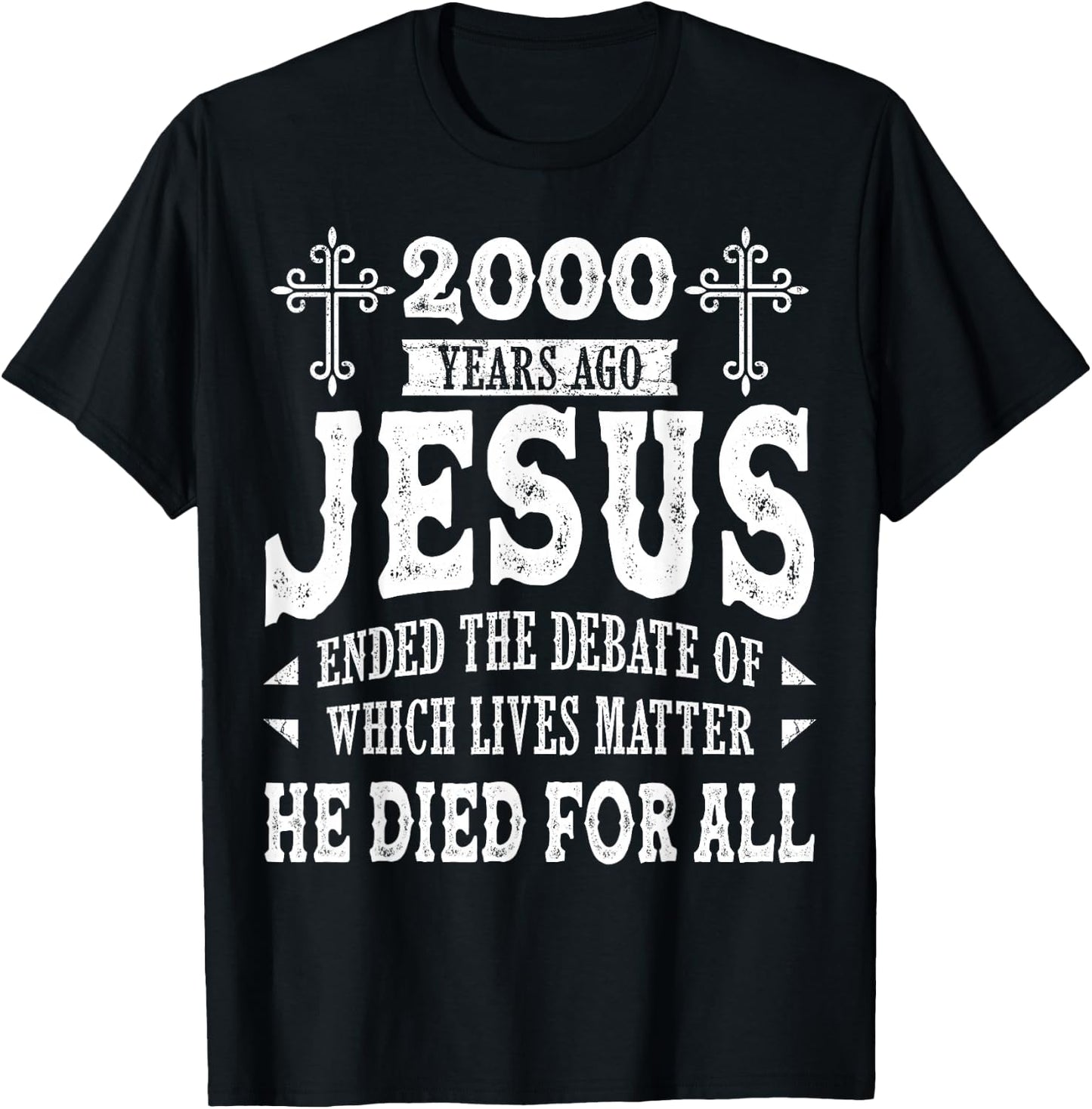 2000 Yrs Ago Jesus Ended The Debate of Which Lives Matter T-Shirt - T-Shirt | Black