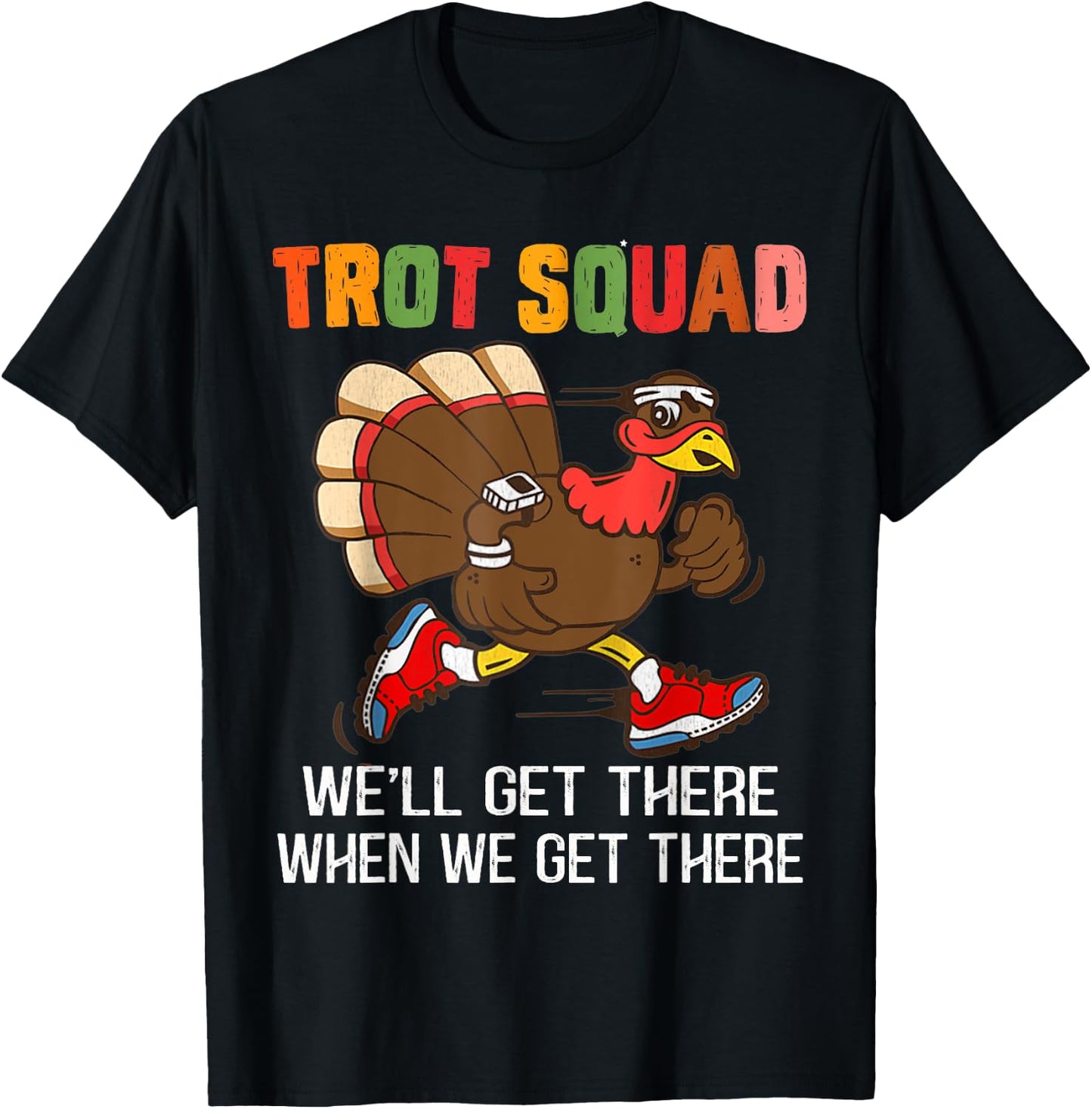 Turkey Trot Squad We'll Get There When We Get There Funny T-Shirt - T-Shirt | Black