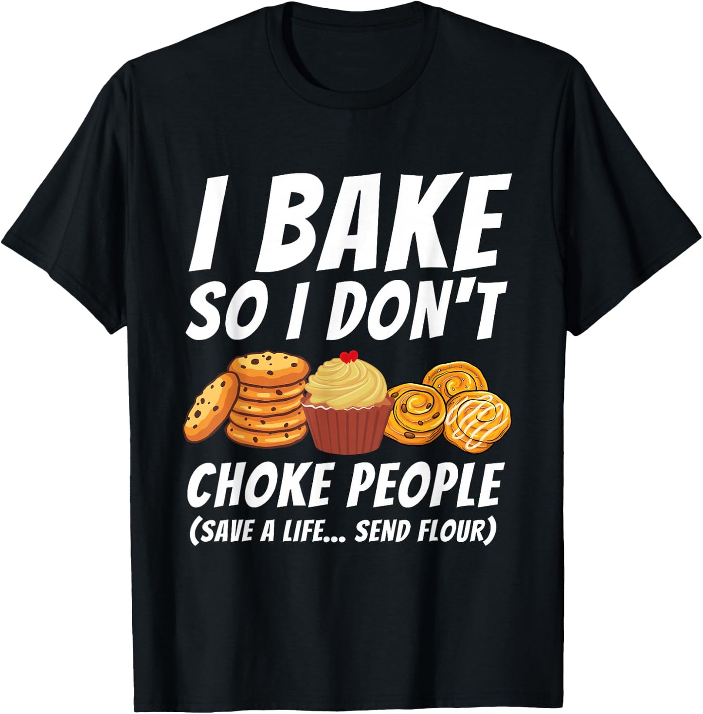 I Bake So I Don't Choke People - Funny Baker Pastry Baking T-Shirt - T-Shirt | Black