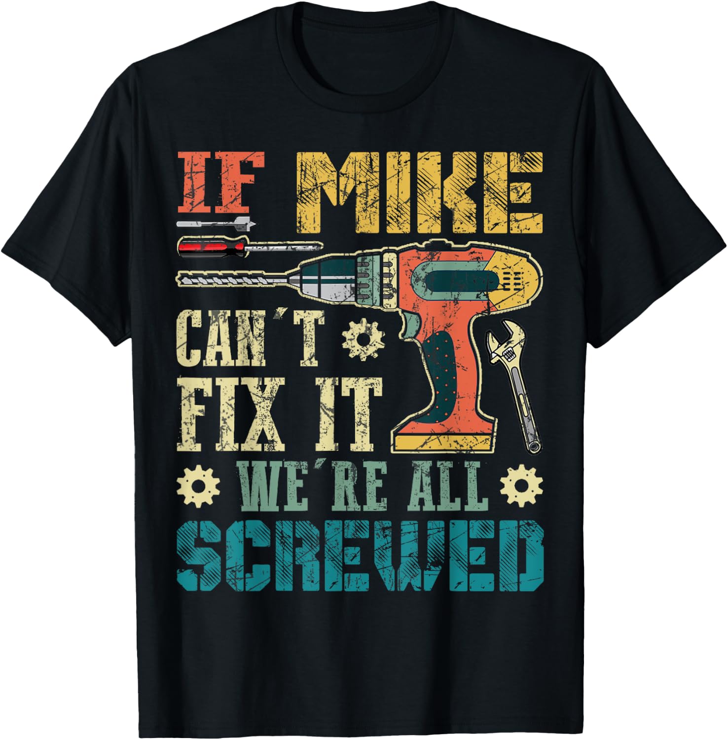 If Mike Can't Fix it We're All Screwed Funny Fathers Gift T-Shirt - T-Shirt | Black