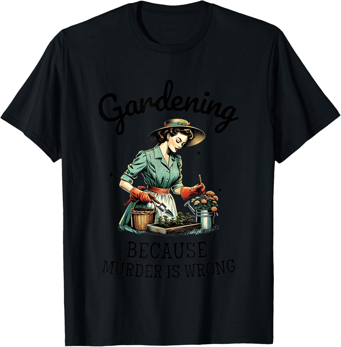 Gardening Because Murder Is Wrong Snarky Humor 2024 T-Shirt - T-Shirt | Black