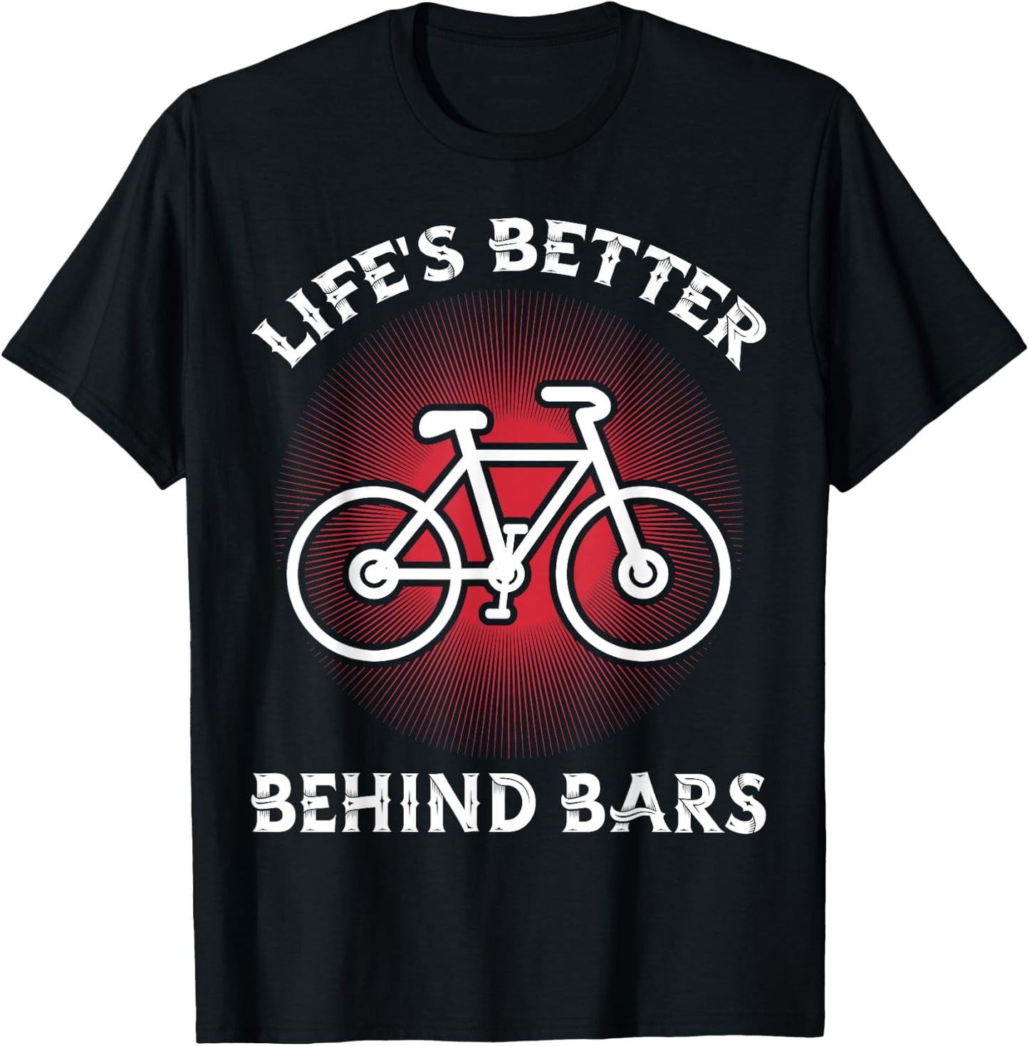 Bicycling Life Is Better Behind Bars Funny Cycling T-Shirt - T-Shirt | Black