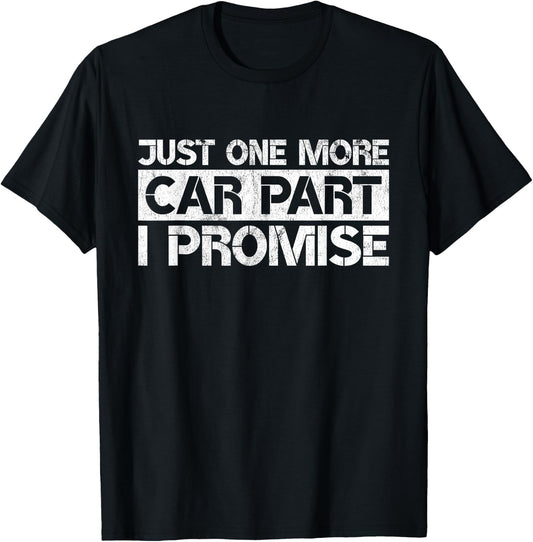 Just One More Car Part I Promise Funny Car Mechanic Gag Gift T-Shirt - T-Shirt | Black