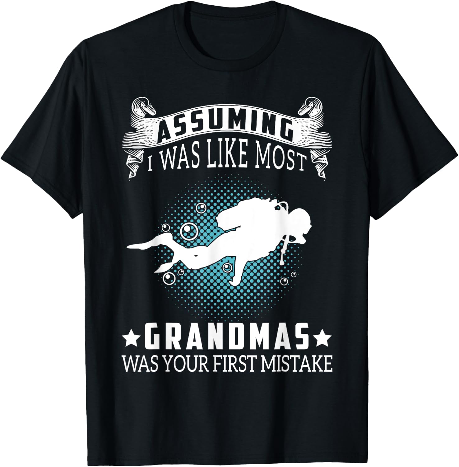 Assuming I Like Most Grandmas Is Mistake- Scuba Diving Gift T-Shirt - T-Shirt | Black