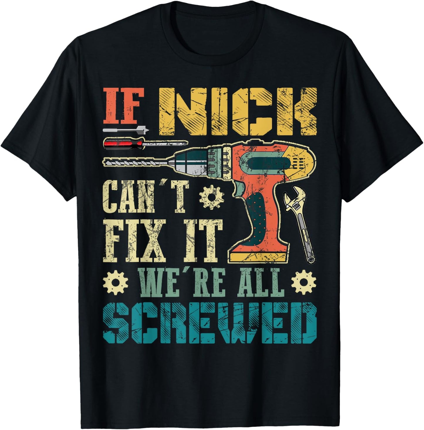 If Nick Can't Fix it We're All Screwed Funny Fathers Gift T-Shirt - T-Shirt | Black