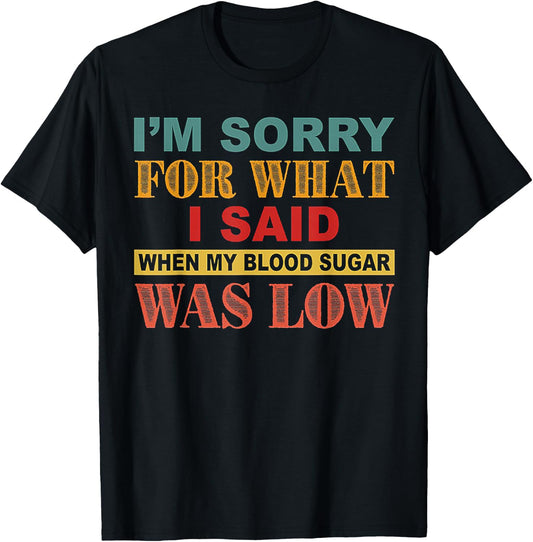 I'm Sorry For What I Said When My Blood Sugar Was Low T-Shirt - T-Shirt | Black