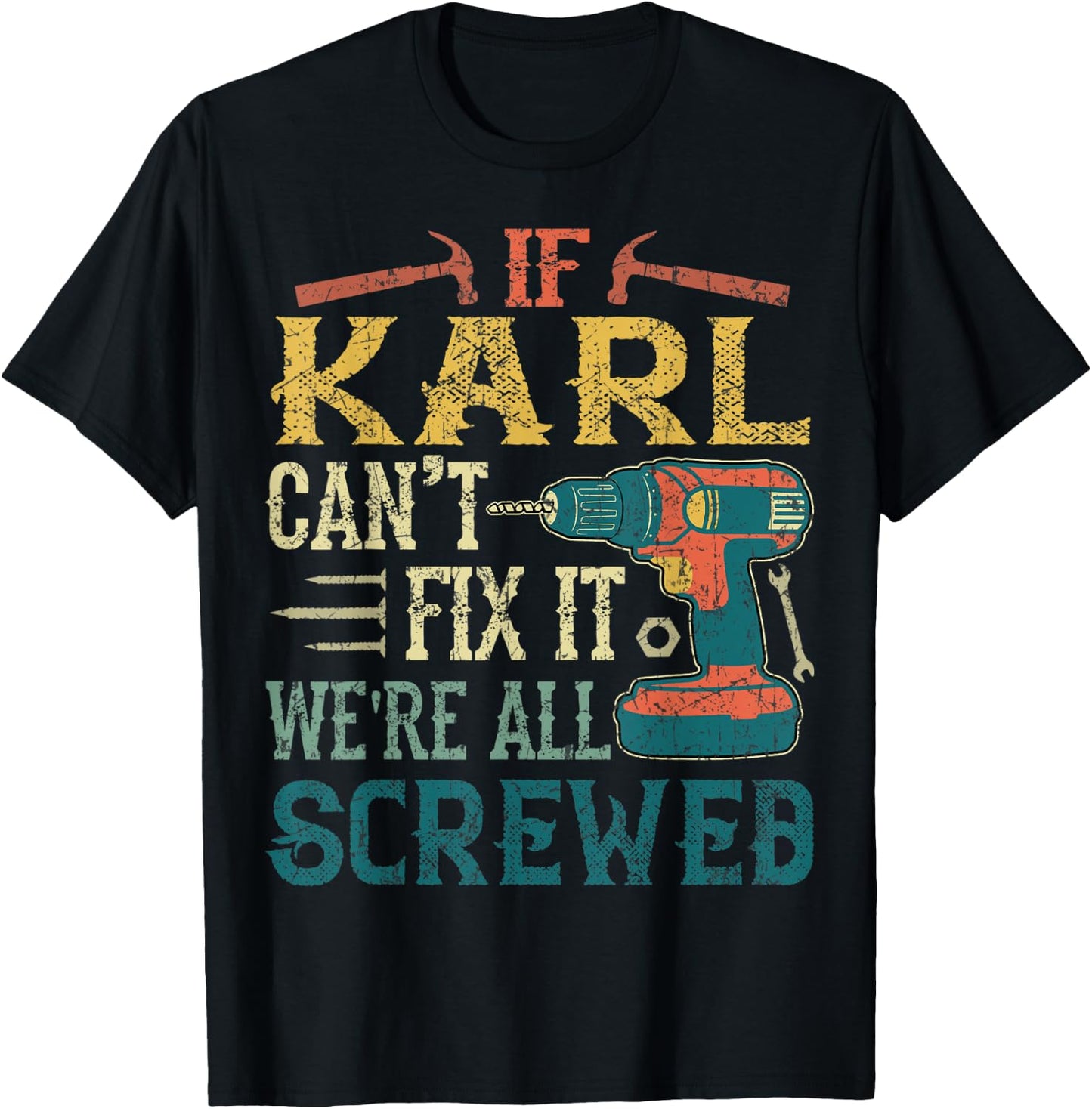 If Karl Can't Fix it We're All Screwed Funny Fathers Gift T-Shirt - T-Shirt | Black