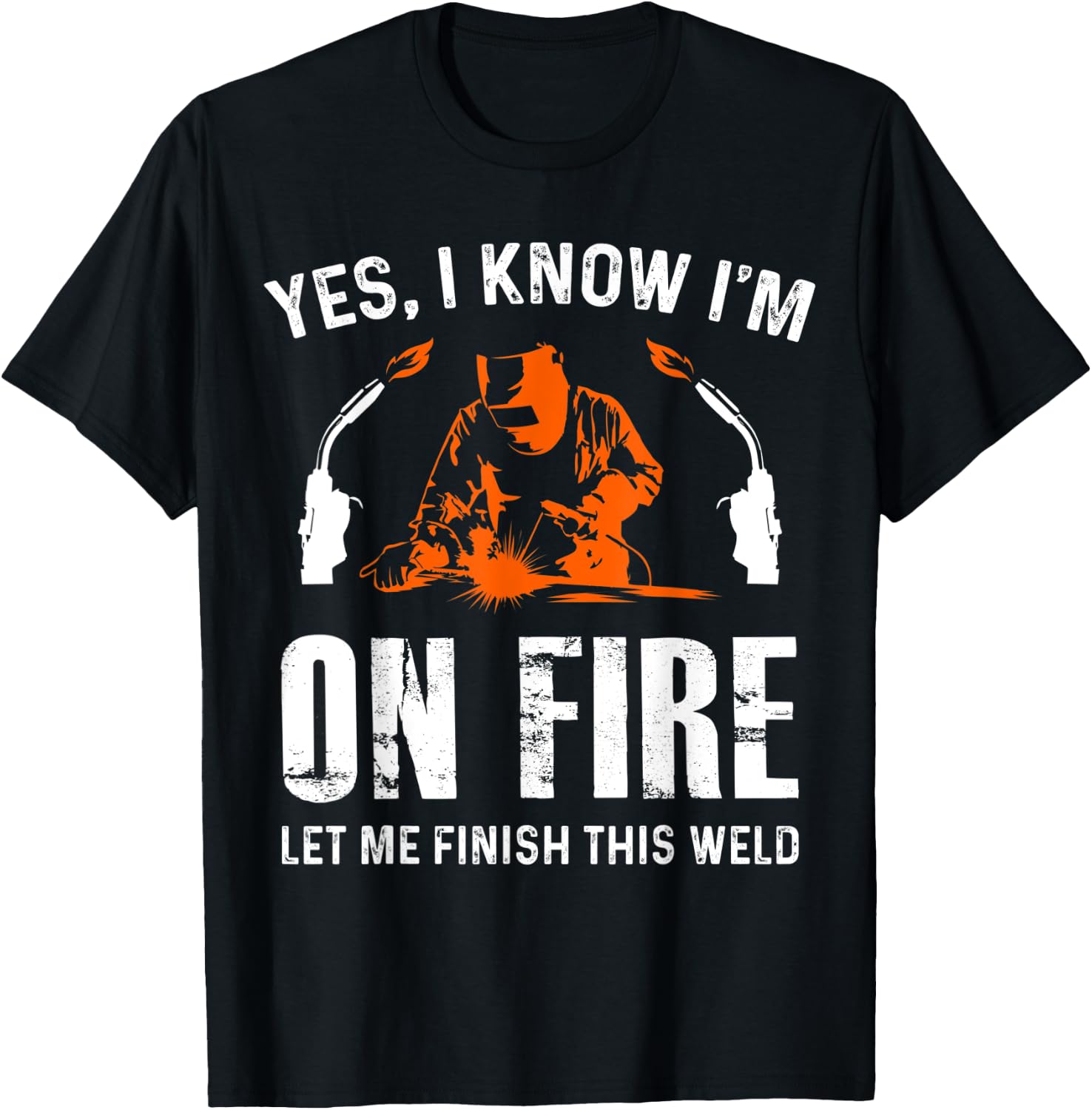 Welder On Fire Let Me Finish This Weld Funny Welding Gift T-Shirt - T-Shirt | Black