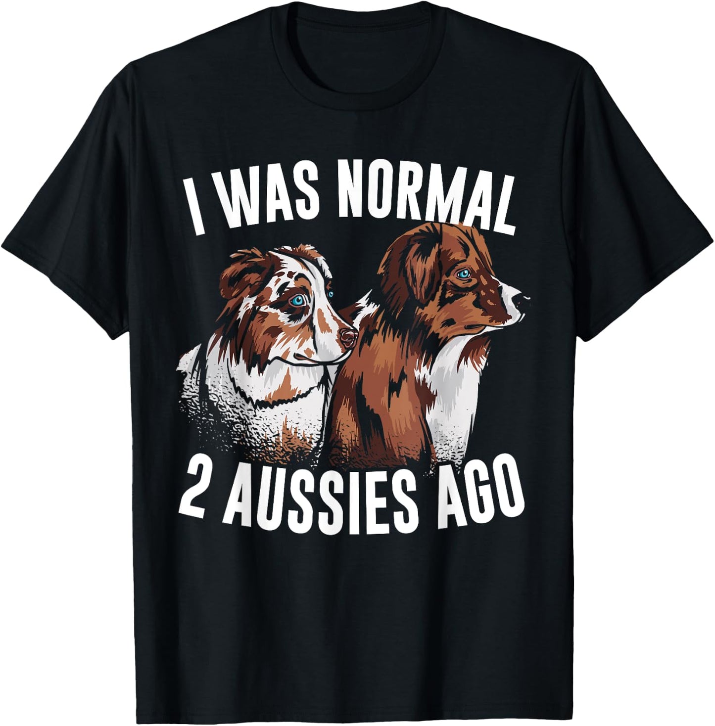I Was Normal 2 Aussies Ago Australian Shepherd Dog Owner Men Women Kids T-Shirt - T-Shirt | Black