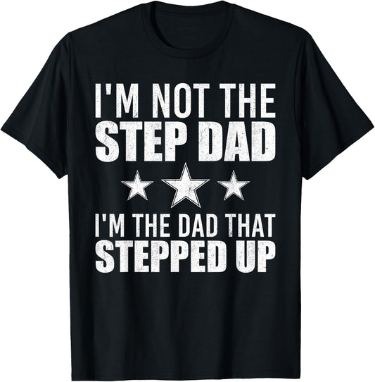 I'm Not The Step Dad I'm The Dad That Stepped Up T-Shirt - T-Shirt | Black