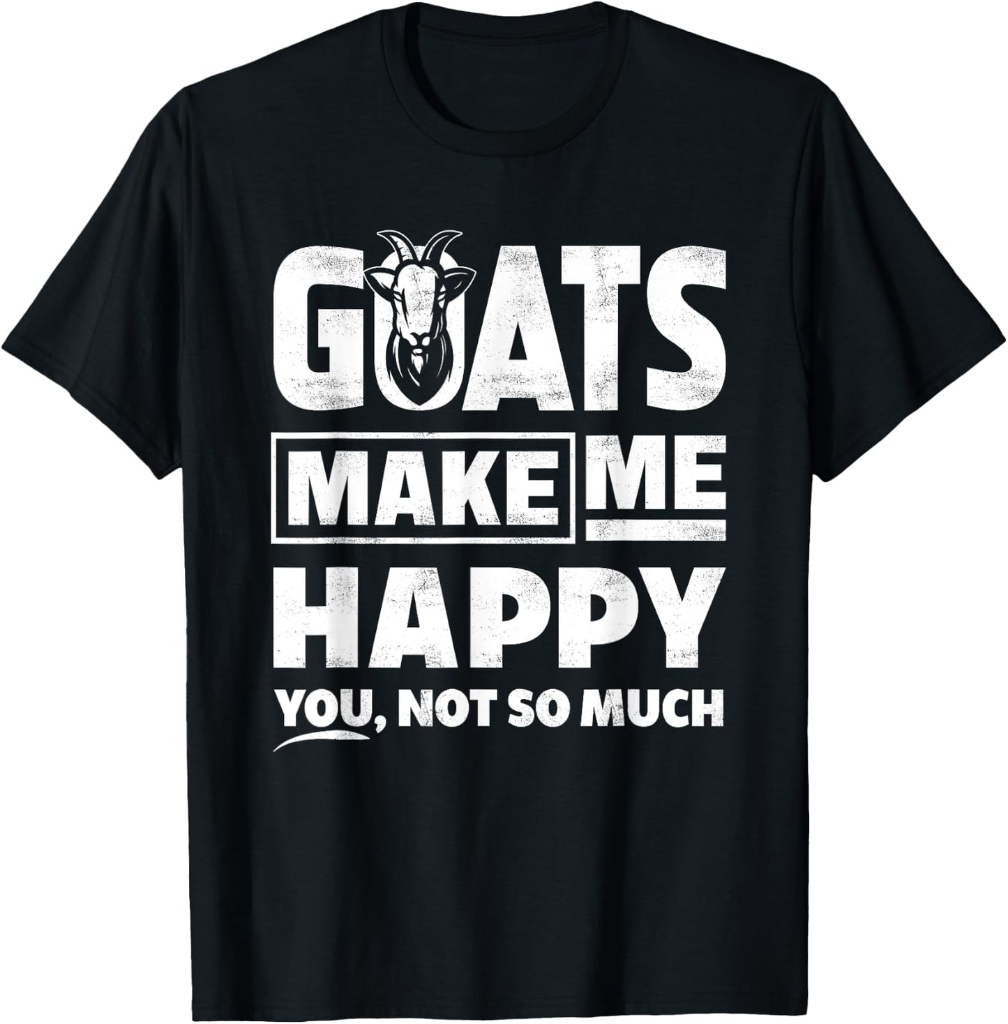 Goats Make Me Happy You Not So Much - Funny Gift T-Shirt - T-Shirt | Black