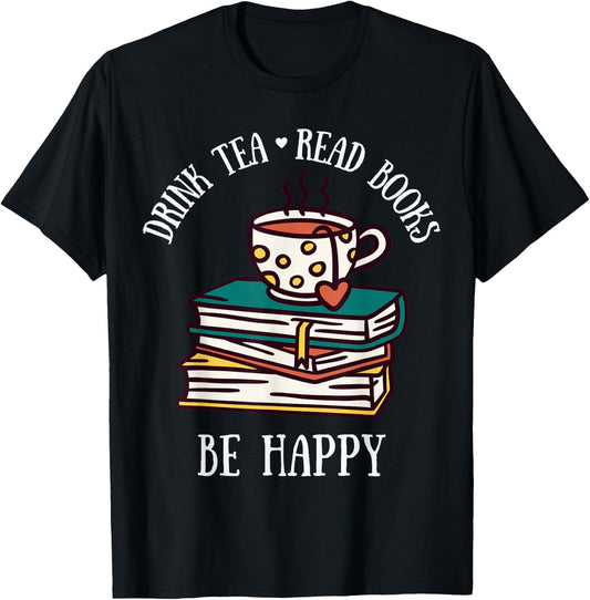 Drink Tea Read Books Be Happy Geeky Book Worm T-Shirt - T-Shirt | Black