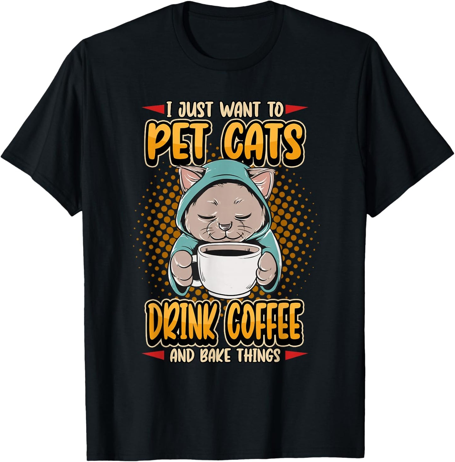 I Just Want To Pet Cats Drink Coffee And Bake Cute Pet Owner T-Shirt - T-Shirt | Black