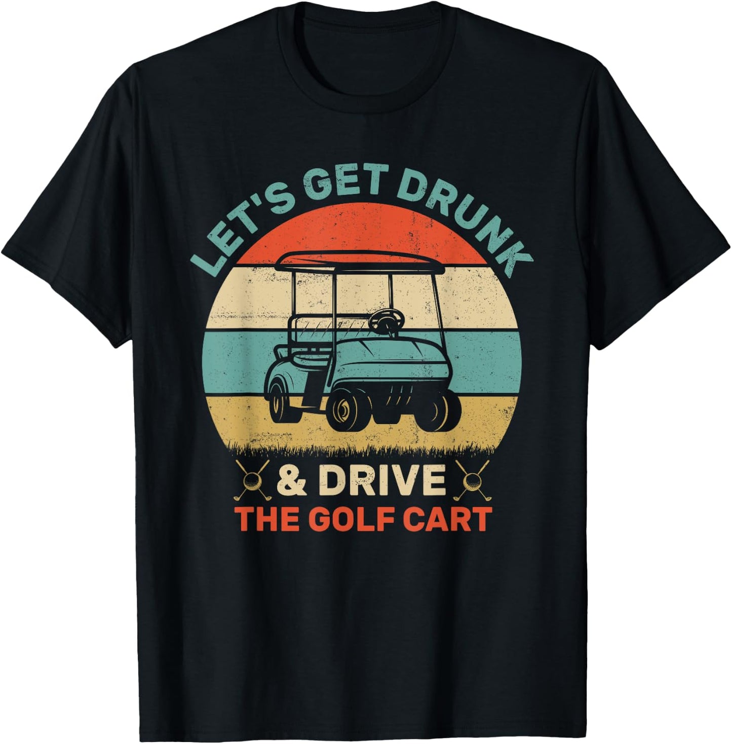 Let's Get Drunk And Drive The Golf Cart Apparel Funny Golf T-Shirt - T-Shirt | Black
