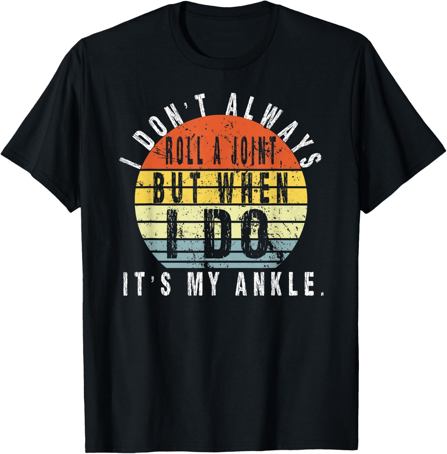 I Don't Always Roll A Joint But When I Do It's My Ankle T-Shirt - T-Shirt | Black
