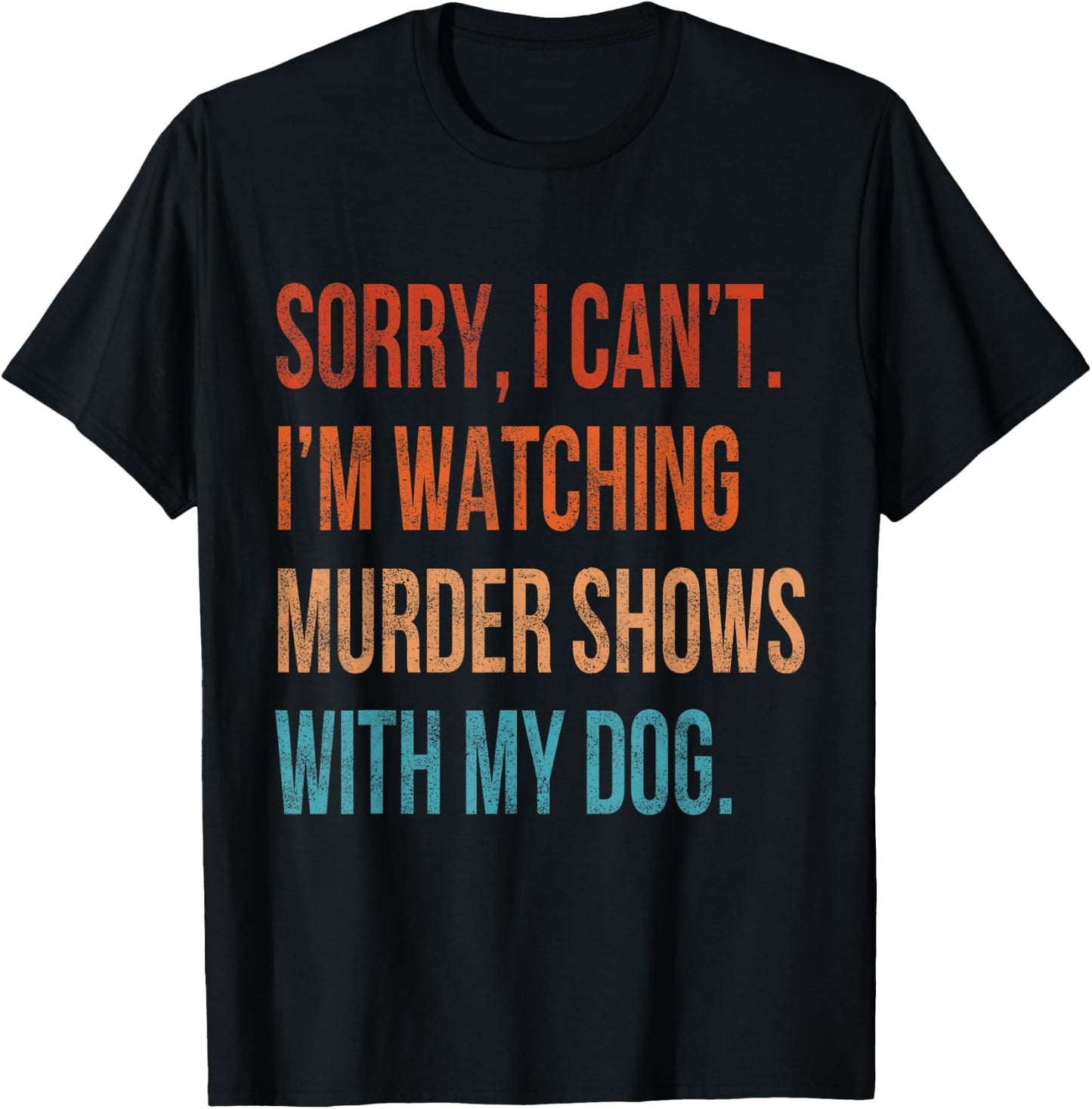 Sorry I Can't I'm Watching Murder Shows with My Dog Vintage T-Shirt - T-Shirt | Black