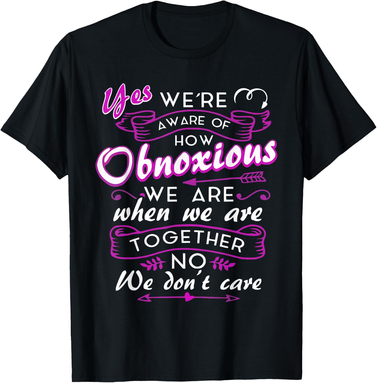 Yes We're Aware Of How Obnoxious We Are When We Are Together T-Shirt - T-Shirt | Black