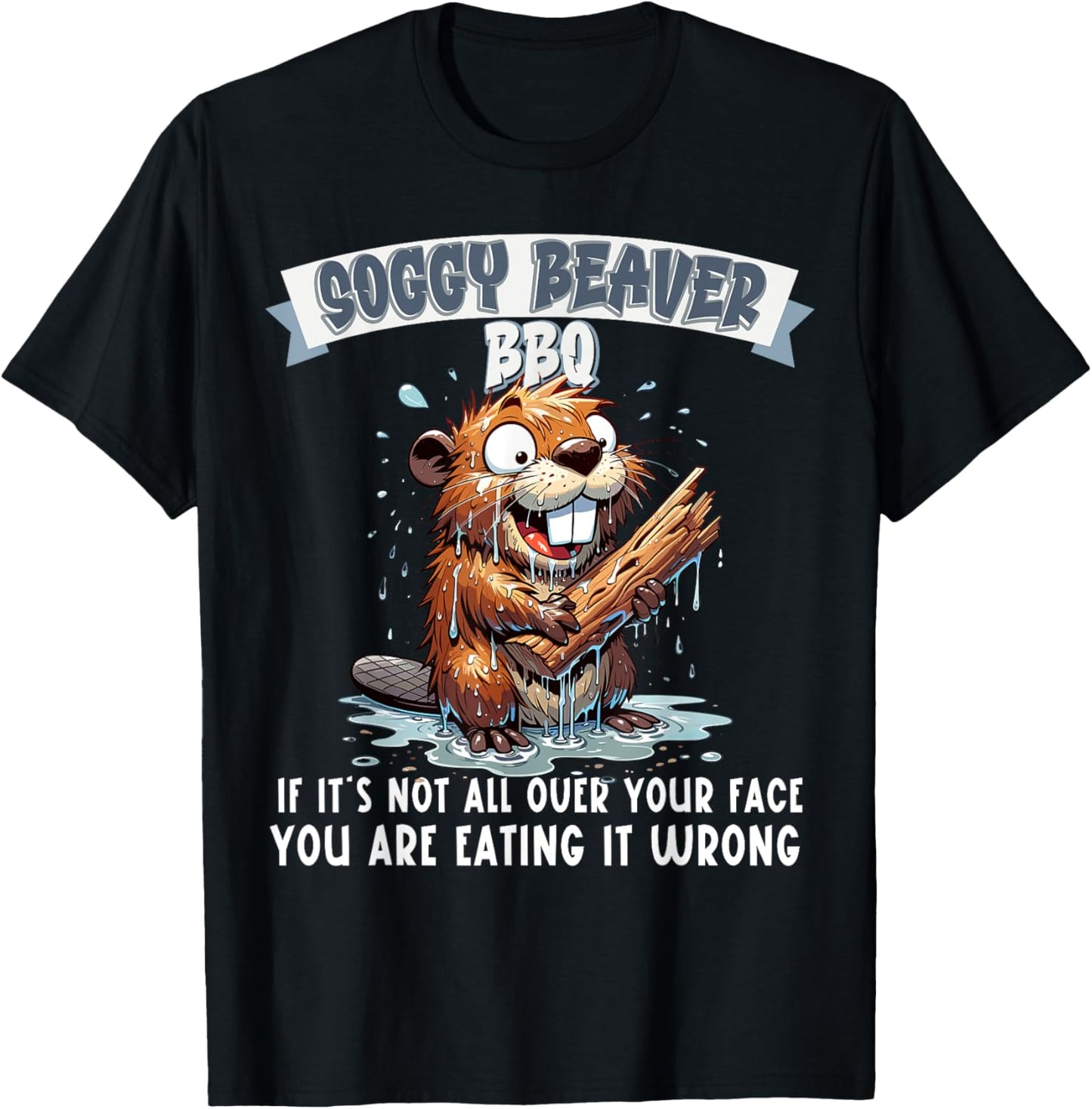 Soggy Beaver BBQ If It's Not All Over Your Face T-Shirt - T-Shirt | Black