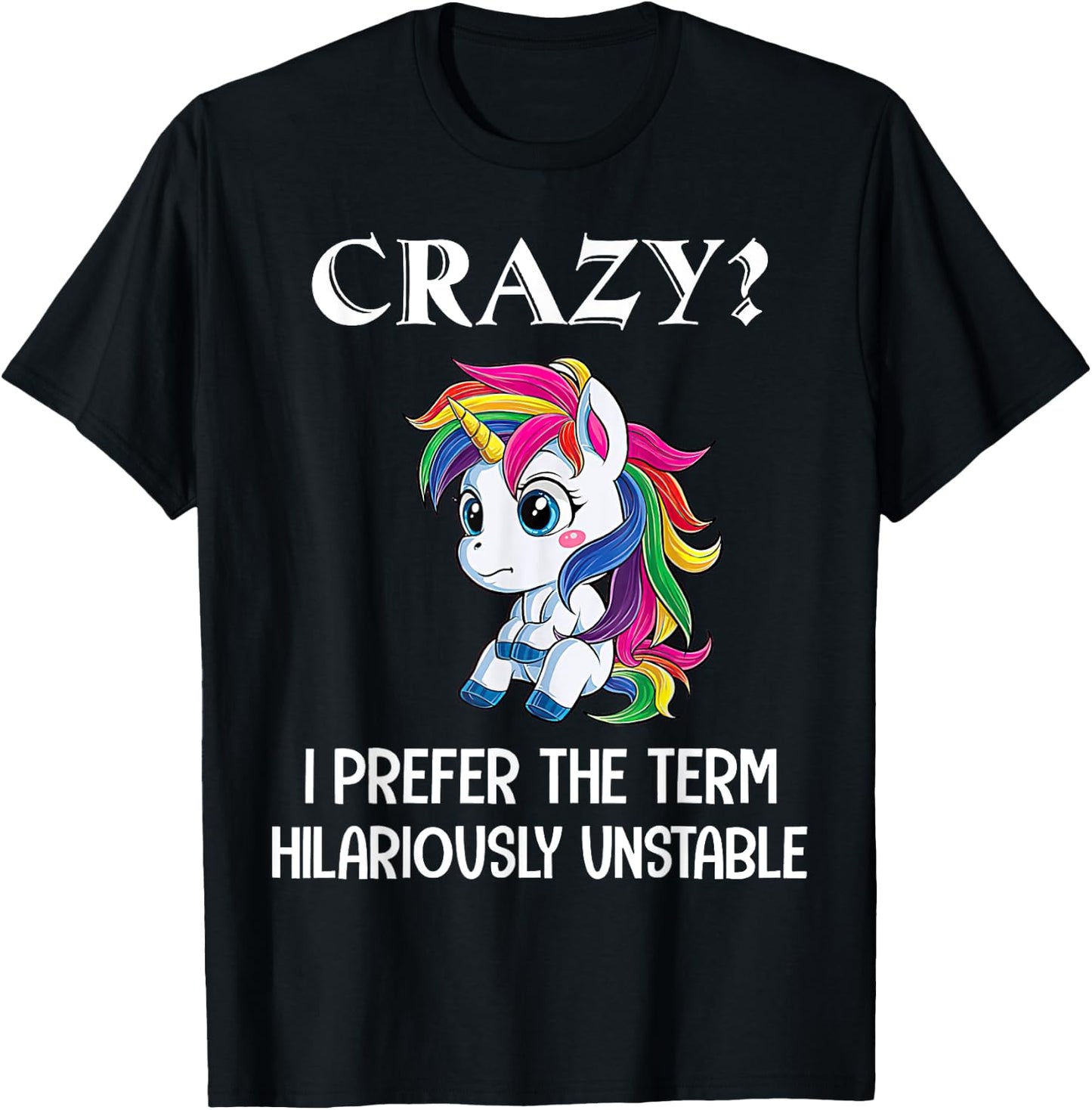 Crazy I Prefer The Term Hilariously Unstable Unicorn Lovers T-Shirt - T-Shirt | Black