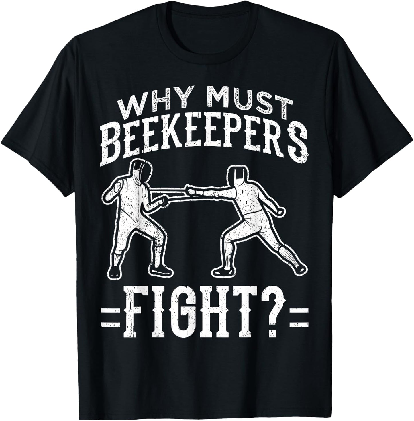 Funny Fencing Design Why Must Beekeepers Fight T-Shirt - T-Shirt | Black