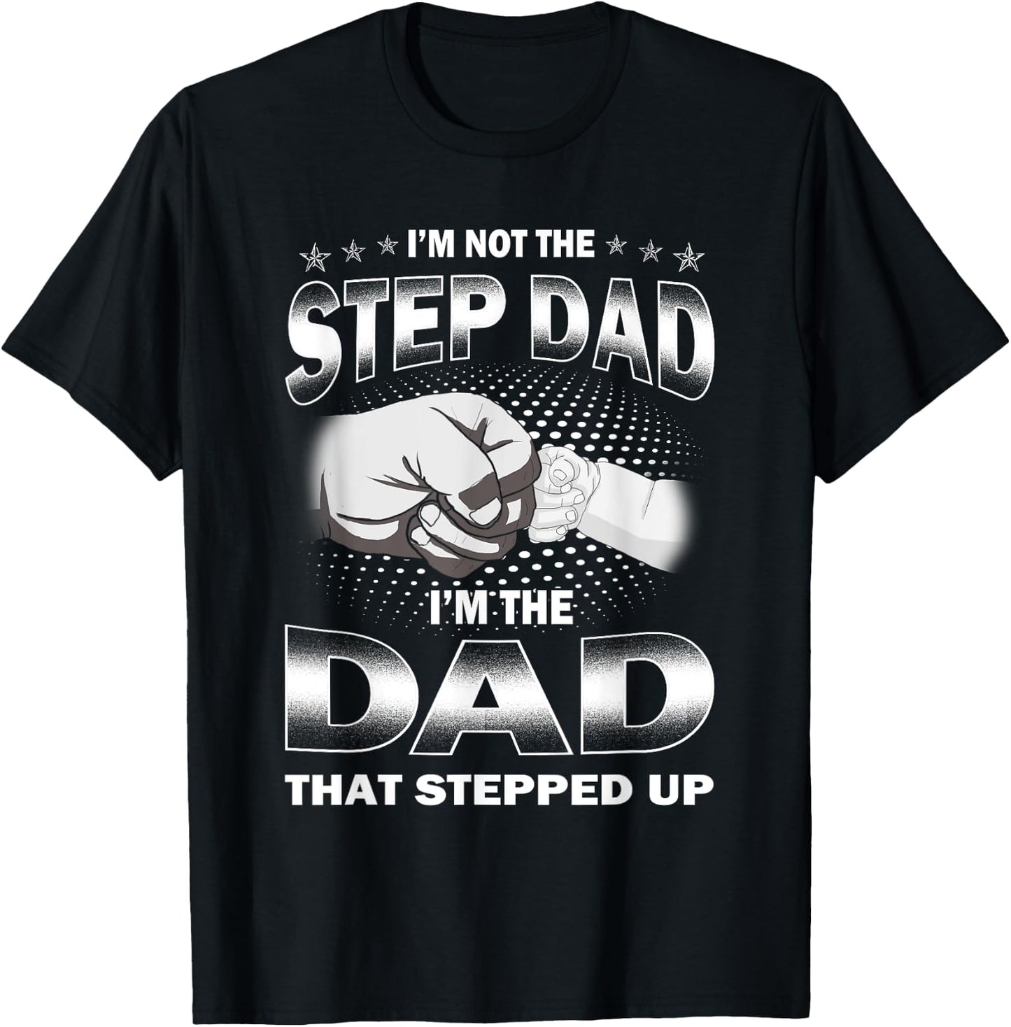 I'm Not The Step-dad I'm The Dad That Stepped Up Fathers Day T-Shirt - T-Shirt | Black