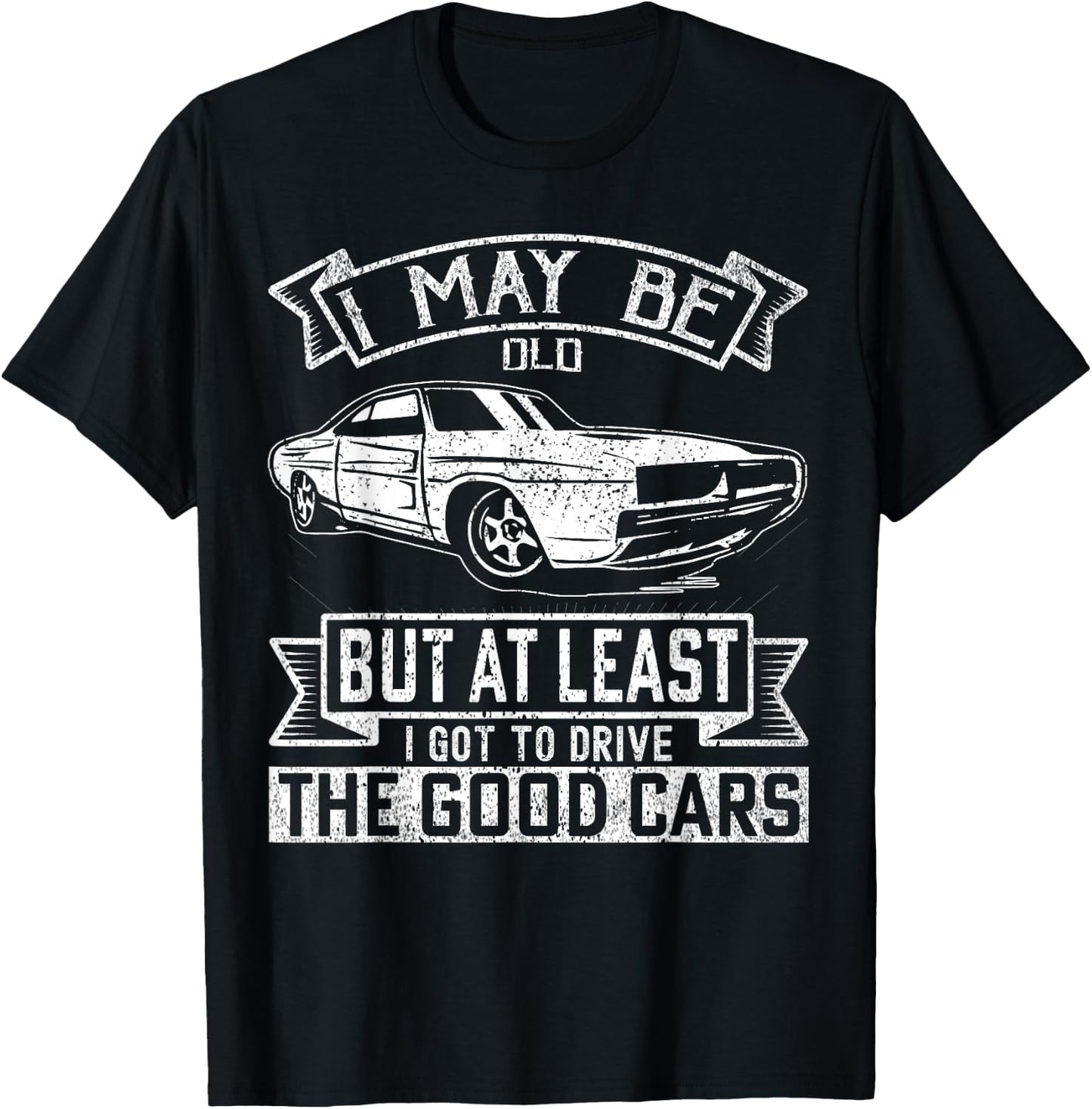 I May Be Old But At Least I Got To Drive The Good Cars T-Shirt - T-Shirt | Black