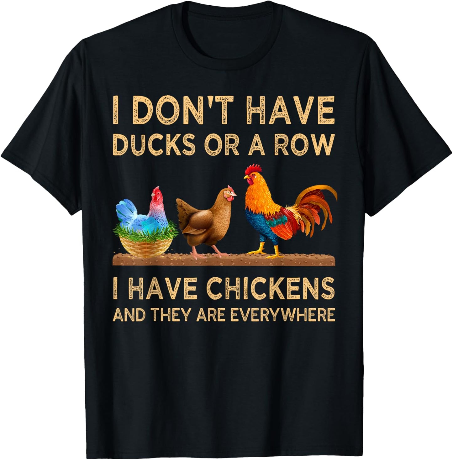 I Don't Have Ducks Or A Row I Have Chickens Are Everywhere T-Shirt - T-Shirt | Black