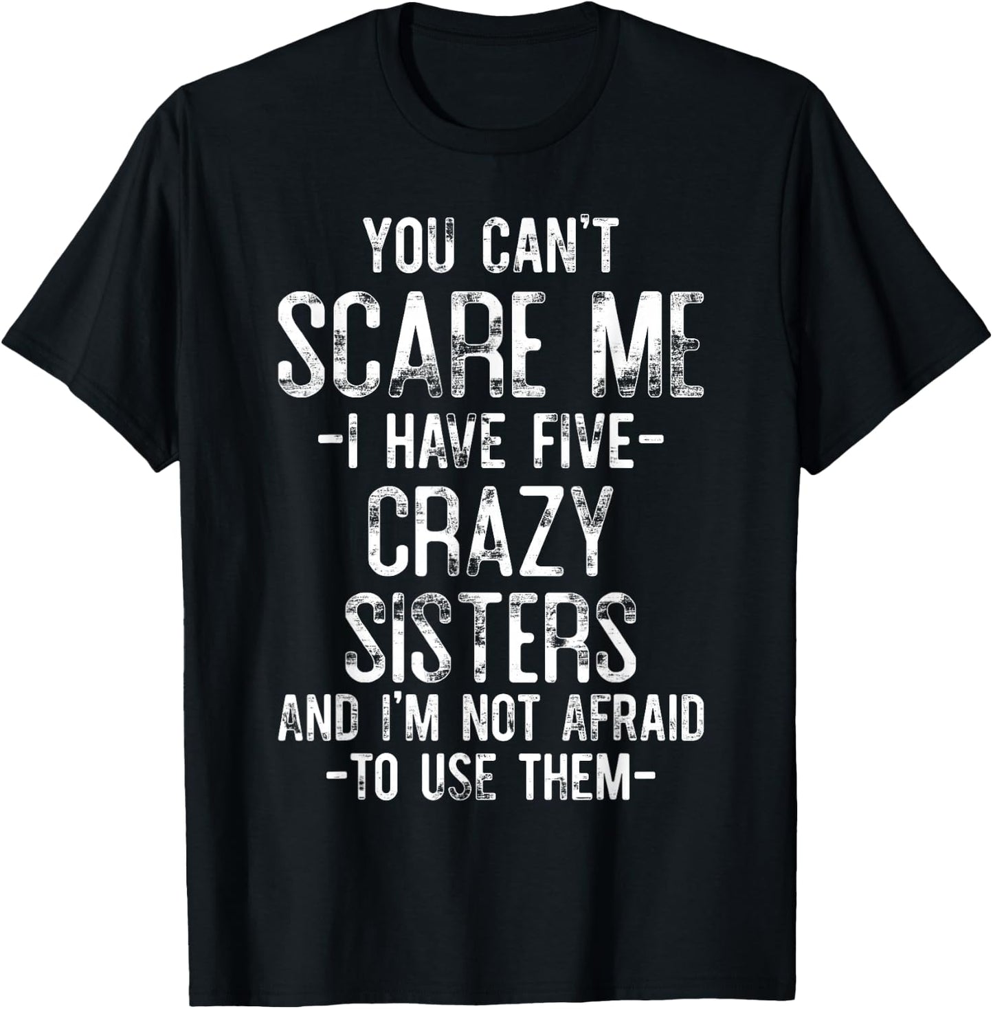 You Can't Scare Me I Have Five Crazy Sisters Funny Brother T-Shirt - T-Shirt | Black