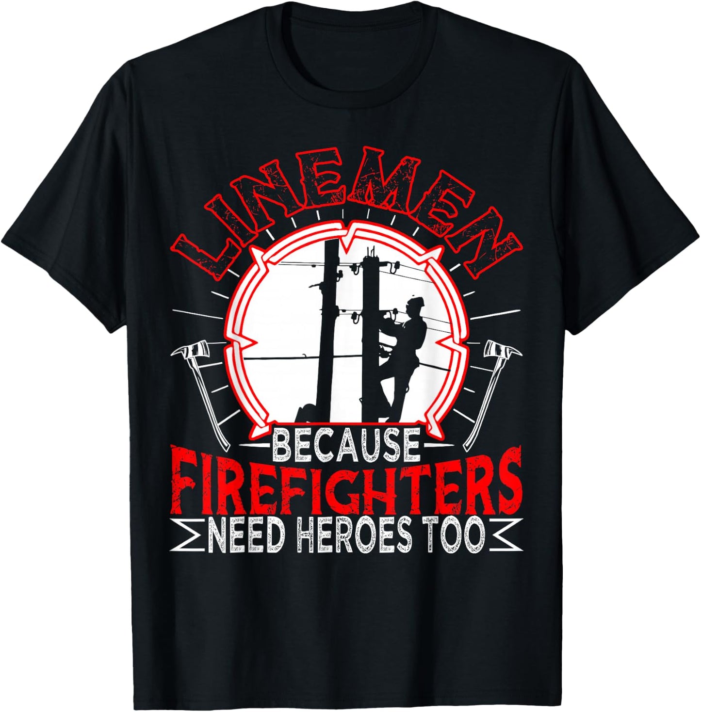 Linemen Because Firefighters Need Heroes Too Funny T-Shirt - T-Shirt | Black