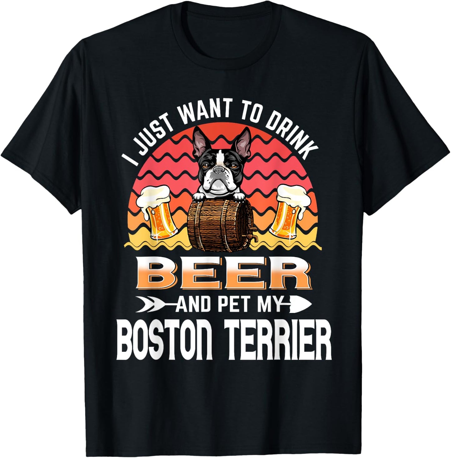 I Just Want to Drink Beer and Pet My Boston Terrier Dog T-Shirt - T-Shirt | Black