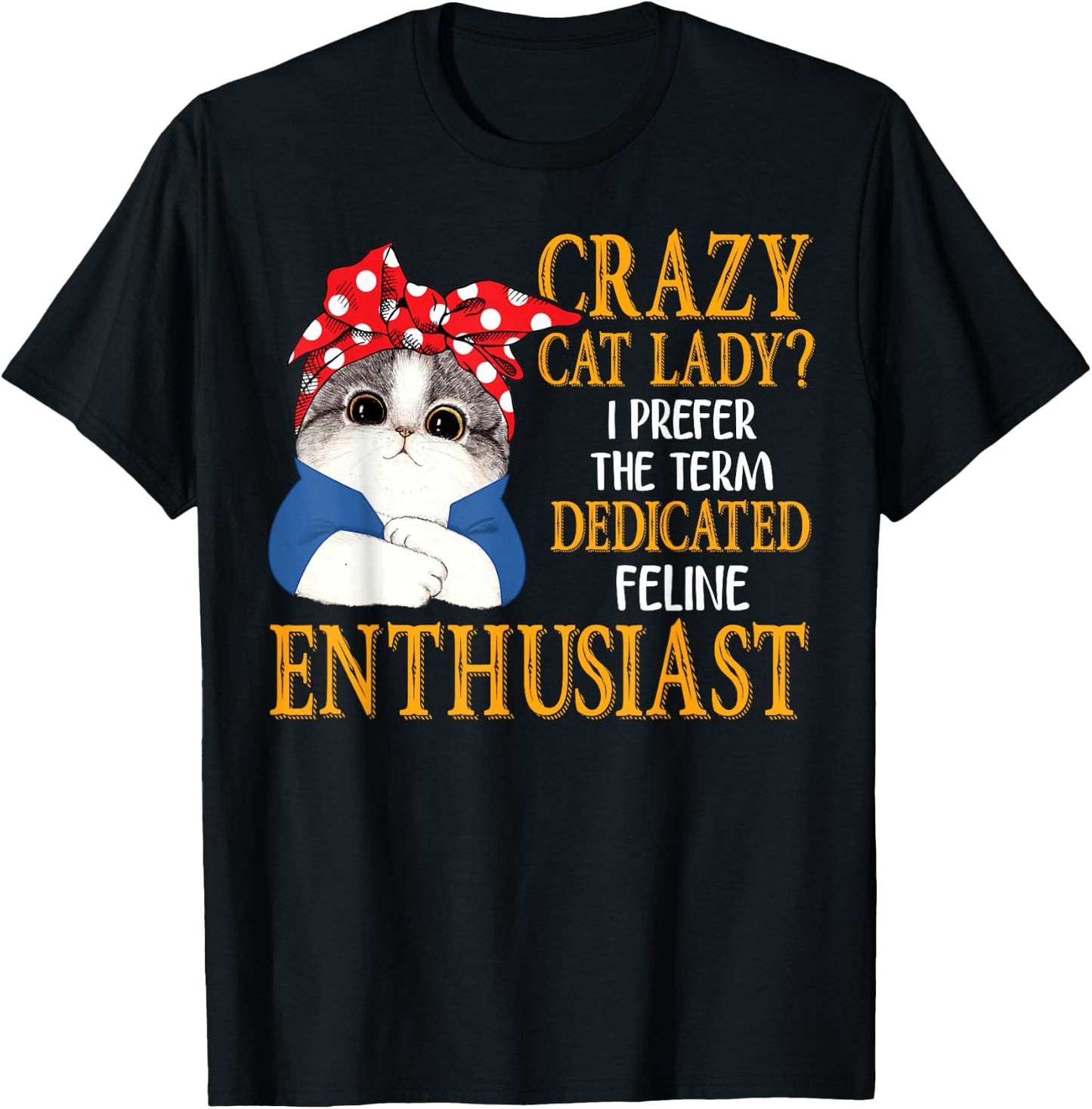 Crazy Cat Lady I Prefer The Term Dedicated Feline Enthusiast T-Shirt - T-Shirt | Black