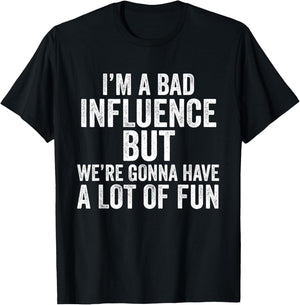 I'm a Bad Influence but we're gonna have a lot of fun saying T-Shirt - T-Shirt | Black