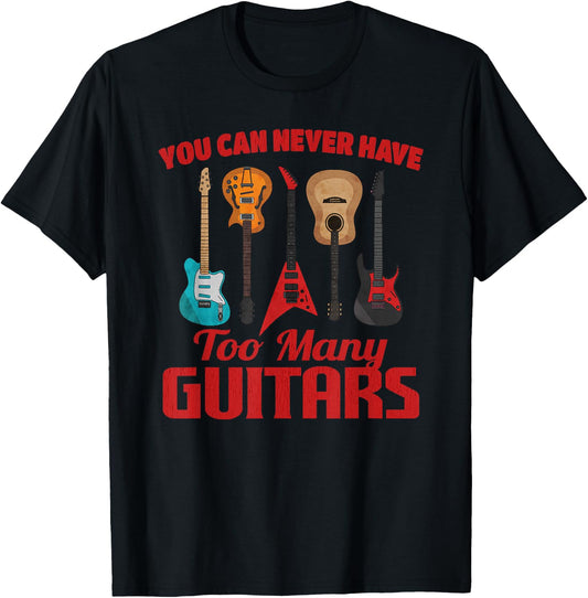 You Can Never Have Too Many Guitars Funny Music Guitarist T-Shirt - T-Shirt | Black