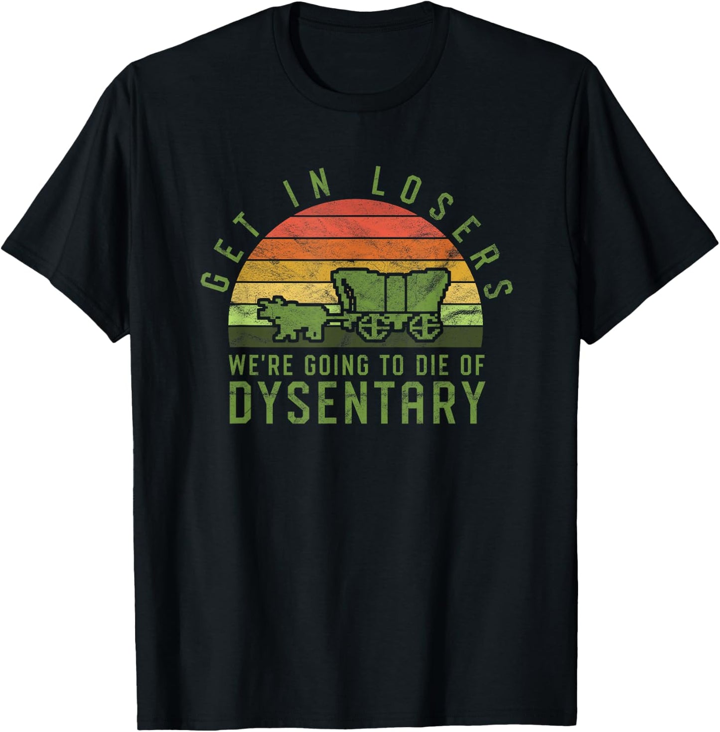 Get In Losers We're Going To Die Of Dysentery Video Game T-Shirt - T-Shirt | Black