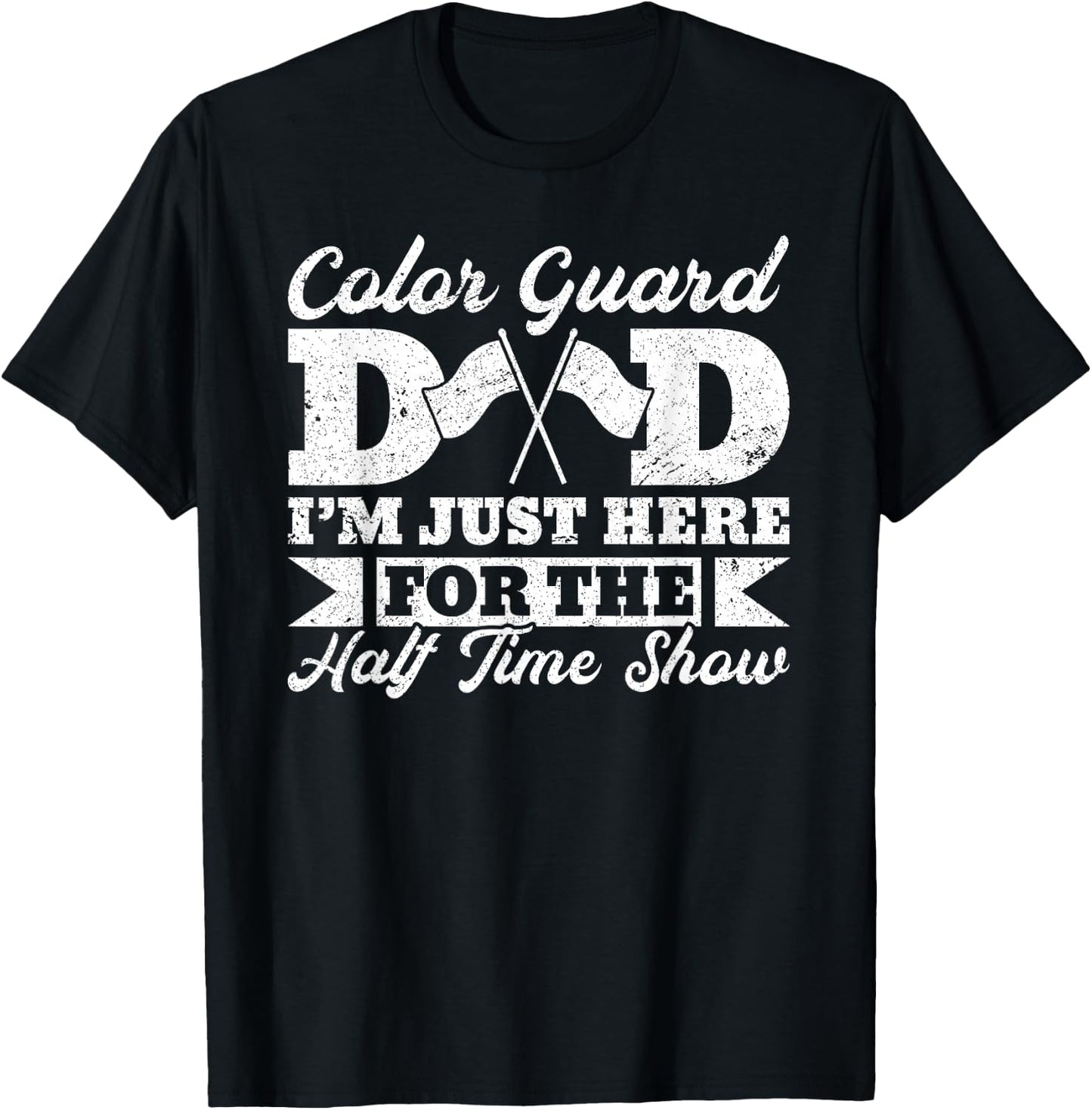Color Guard Dad Father I’m Just Here For The Halftime Show T-Shirt - T-Shirt | Black