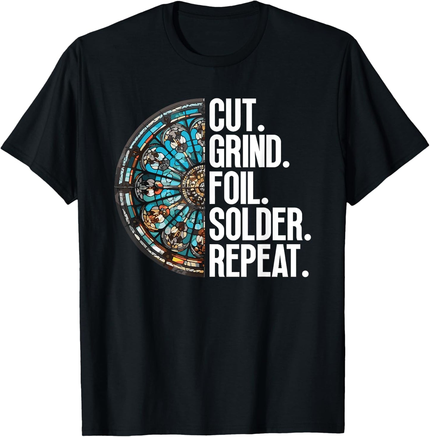 Cut. Grind. Foil. Solder. Repeat. - Stained Glass Artist T-Shirt - T-Shirt | Black