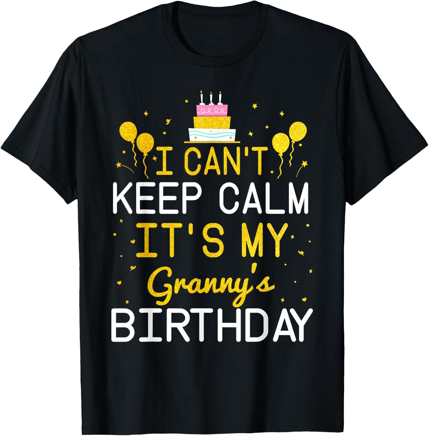 I Can't Keep Calm It's My Granny's Birthday Funny Bday Gift T-Shirt - T-Shirt | Black