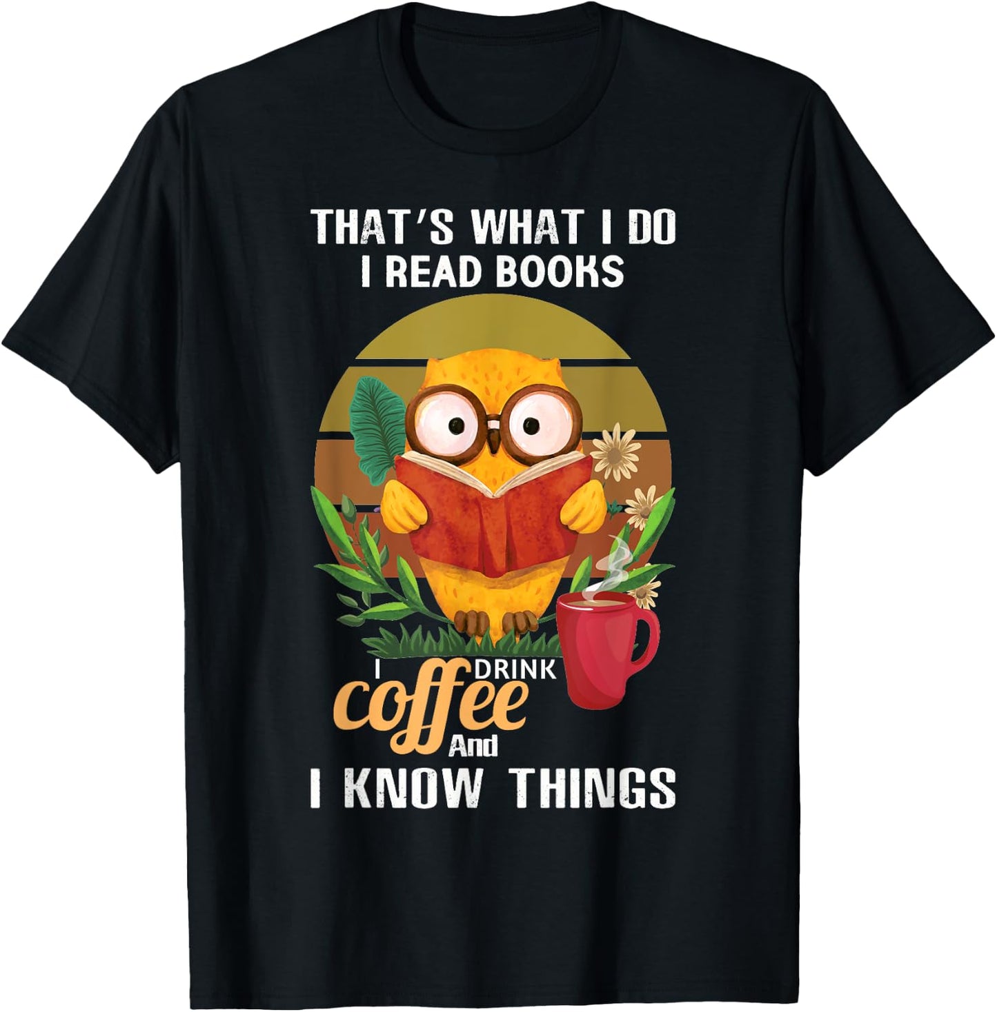 That's What I Do I Read Books I Drink Coffee I Know Things T-Shirt - T-Shirt | Black